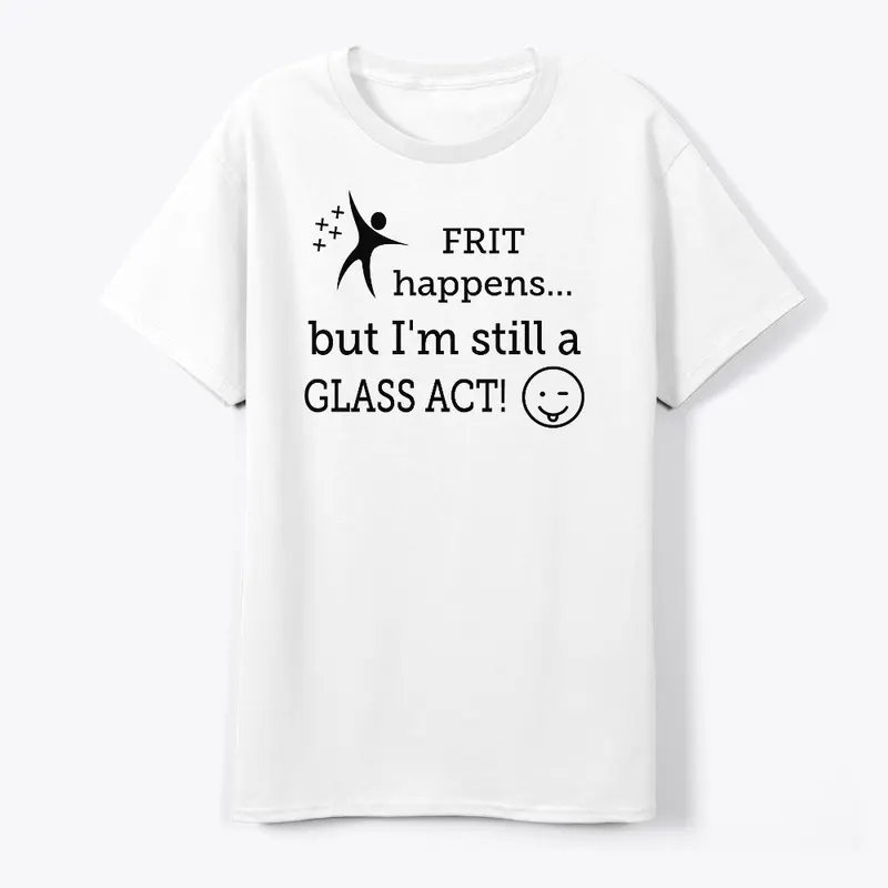 Frit happens! Still a Glass Act!