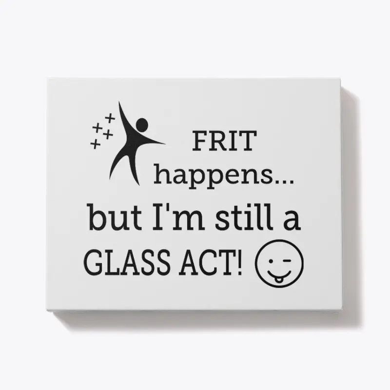 Frit happens! Still a Glass Act!