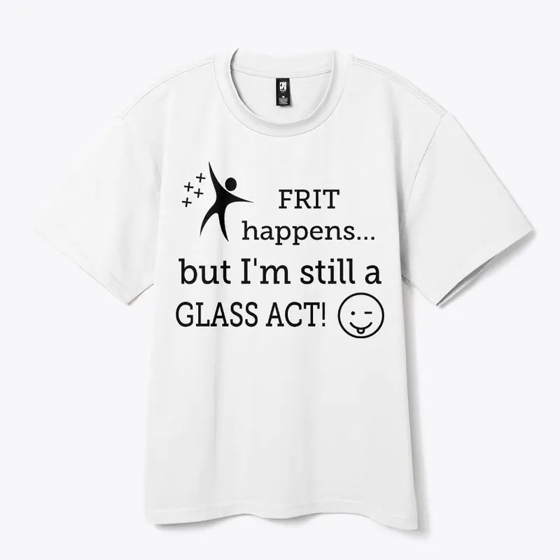 Frit happens! Still a Glass Act!